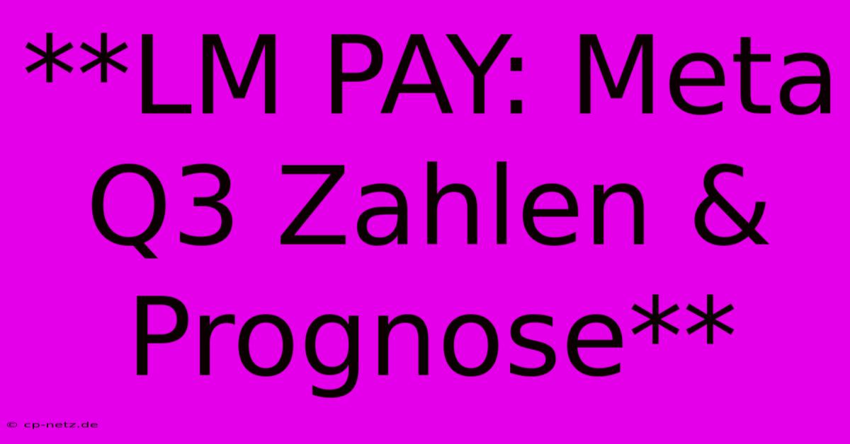 **LM PAY: Meta Q3 Zahlen & Prognose**