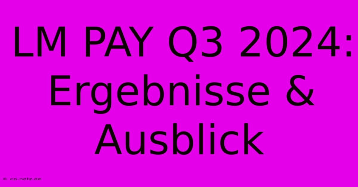 LM PAY Q3 2024: Ergebnisse & Ausblick