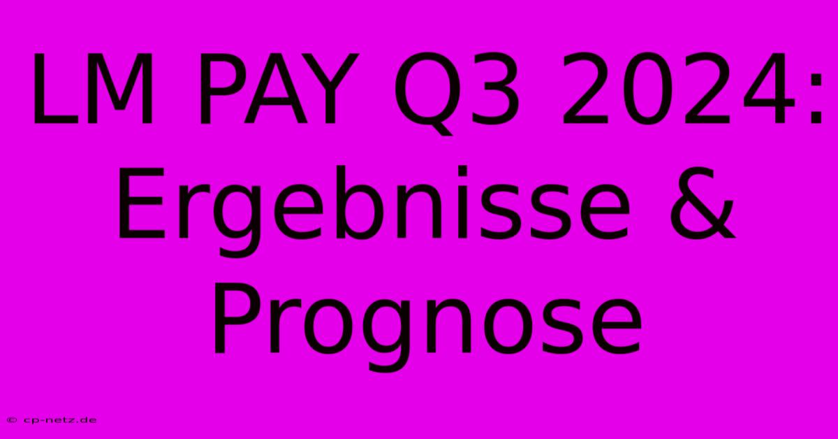 LM PAY Q3 2024: Ergebnisse & Prognose