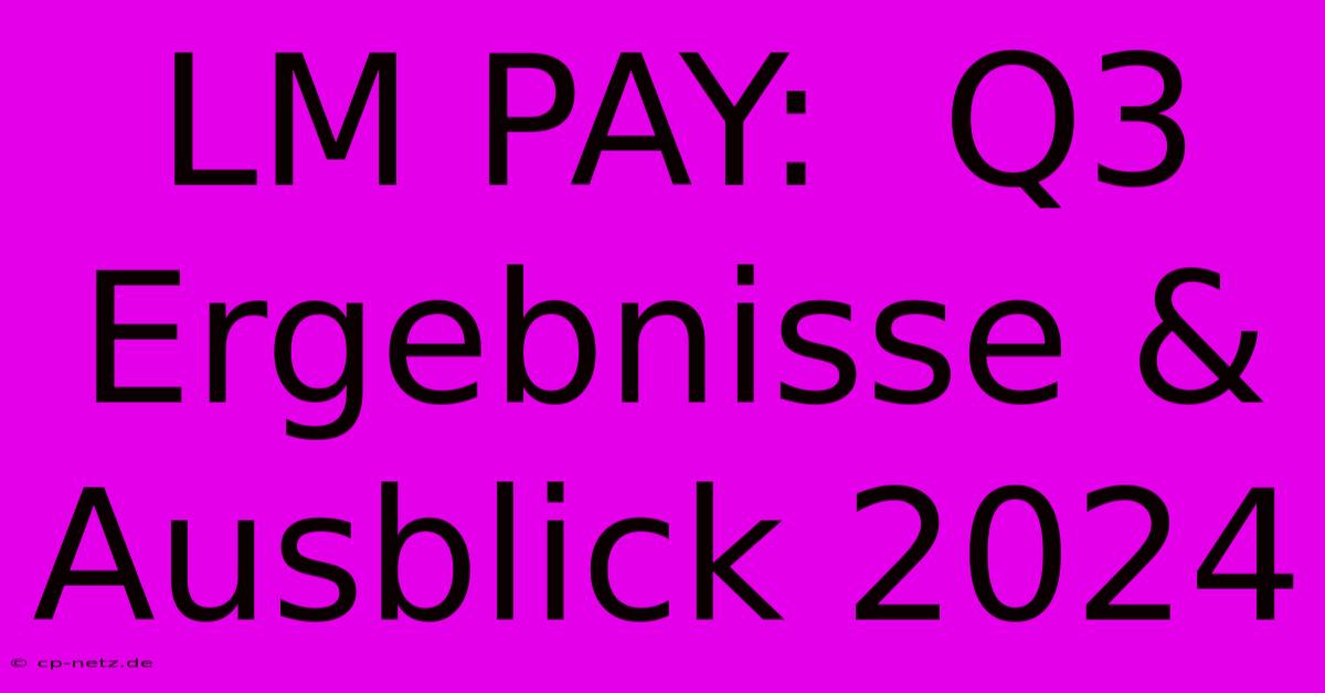 LM PAY:  Q3 Ergebnisse & Ausblick 2024