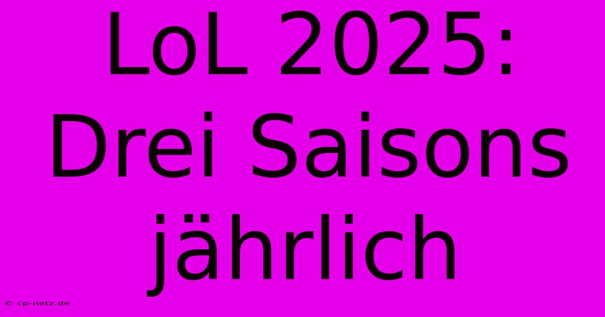 LoL 2025: Drei Saisons Jährlich