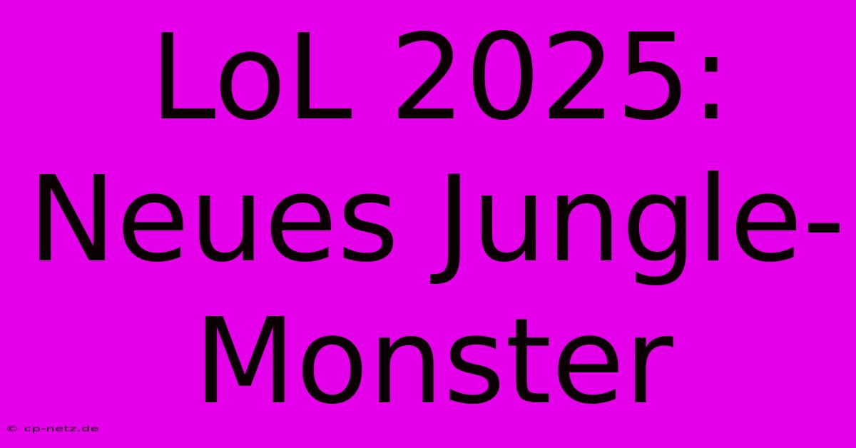 LoL 2025: Neues Jungle-Monster