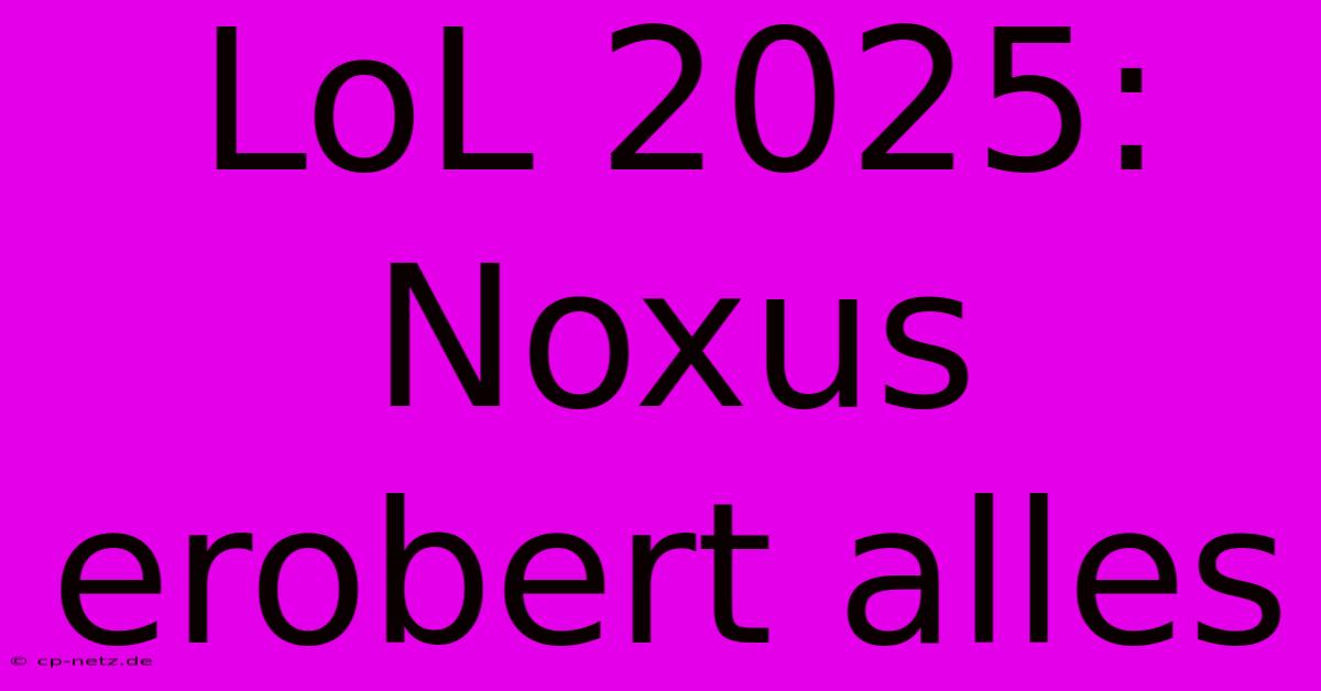 LoL 2025: Noxus Erobert Alles