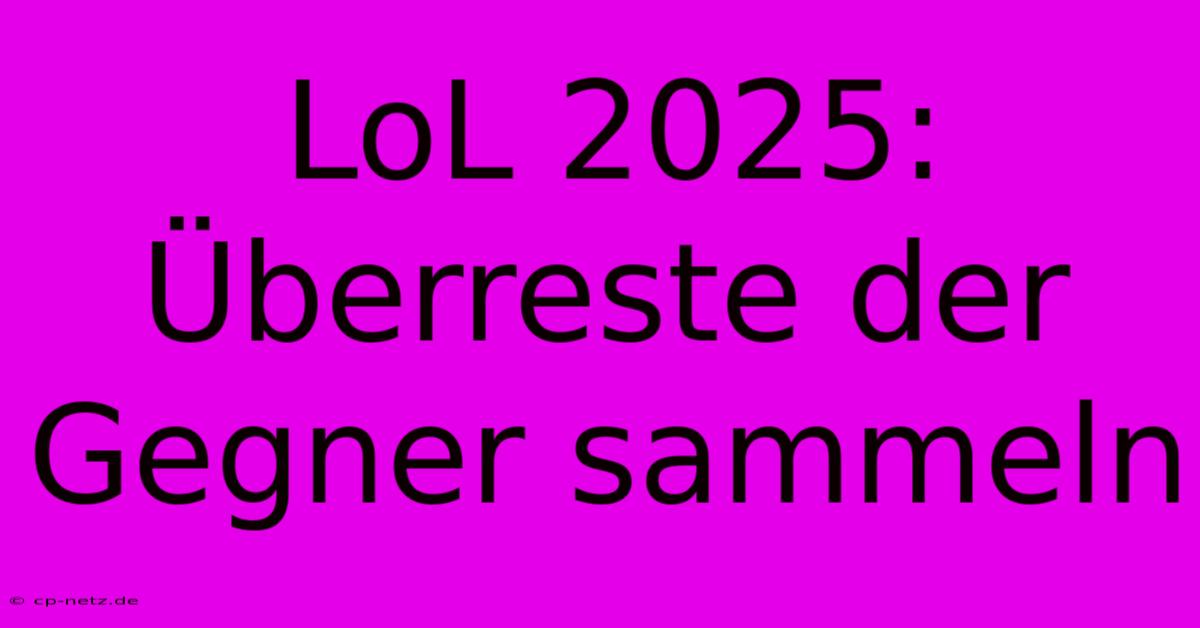 LoL 2025: Überreste Der Gegner Sammeln