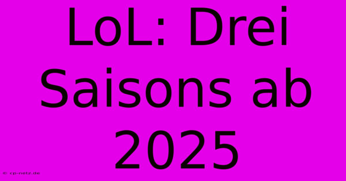 LoL: Drei Saisons Ab 2025