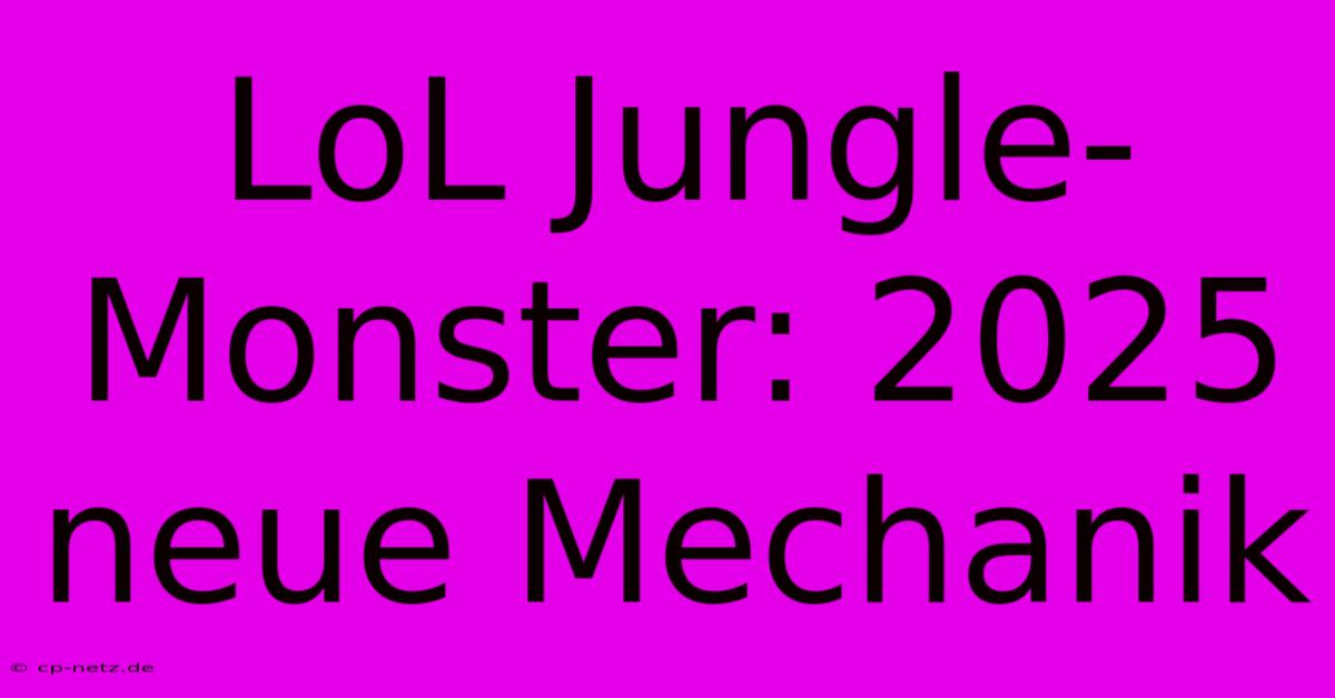 LoL Jungle-Monster: 2025 Neue Mechanik