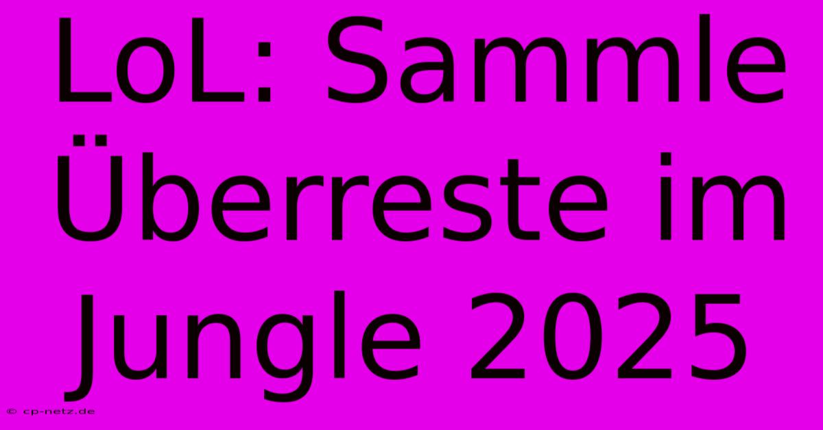 LoL: Sammle Überreste Im Jungle 2025