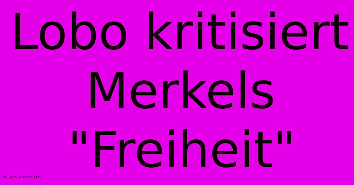 Lobo Kritisiert Merkels 