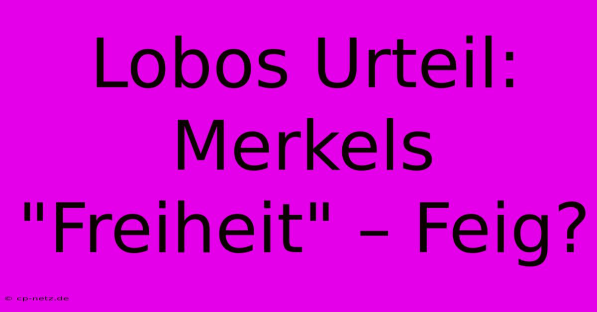 Lobos Urteil: Merkels 