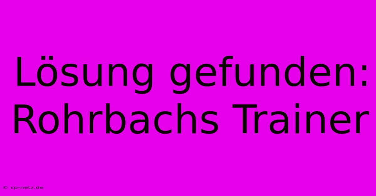 Lösung Gefunden: Rohrbachs Trainer