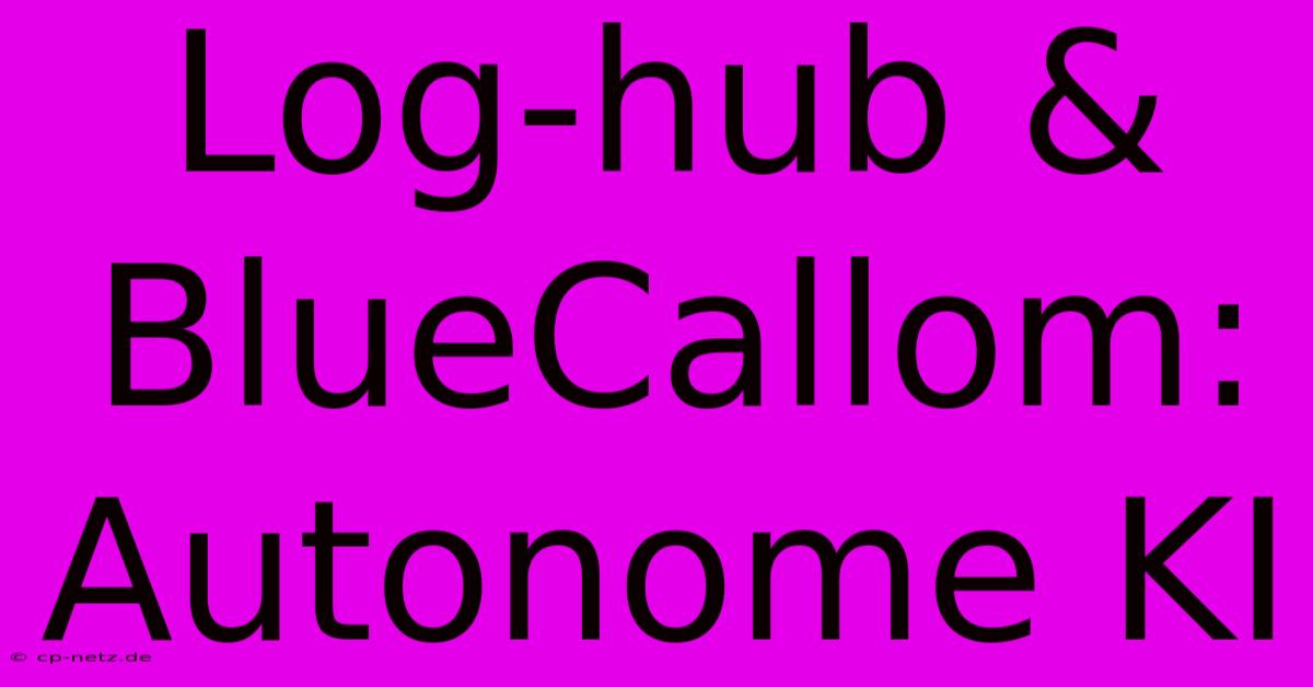 Log-hub & BlueCallom: Autonome KI