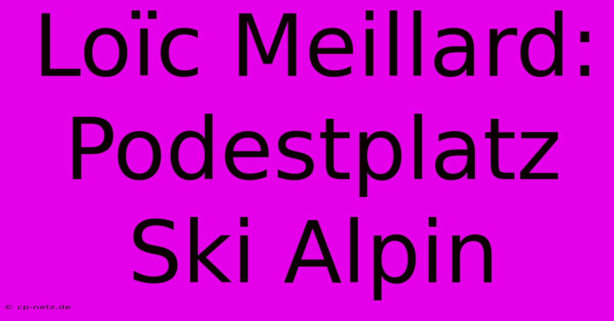 Loïc Meillard: Podestplatz Ski Alpin