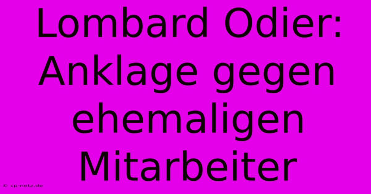 Lombard Odier: Anklage Gegen Ehemaligen Mitarbeiter