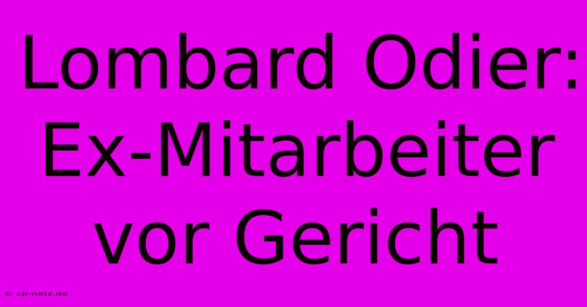 Lombard Odier: Ex-Mitarbeiter Vor Gericht