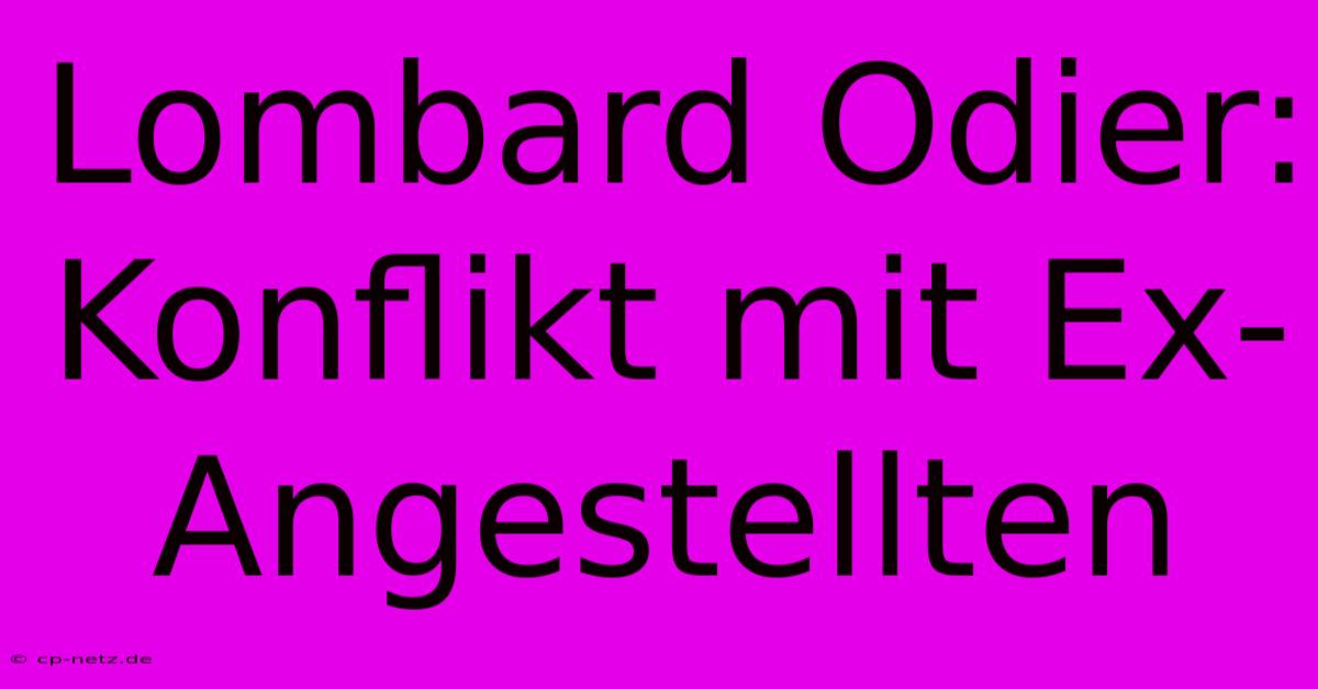 Lombard Odier: Konflikt Mit Ex-Angestellten