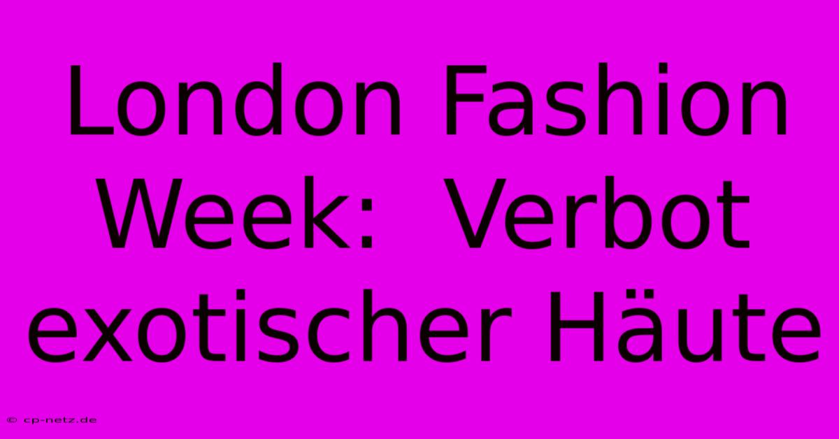 London Fashion Week:  Verbot Exotischer Häute