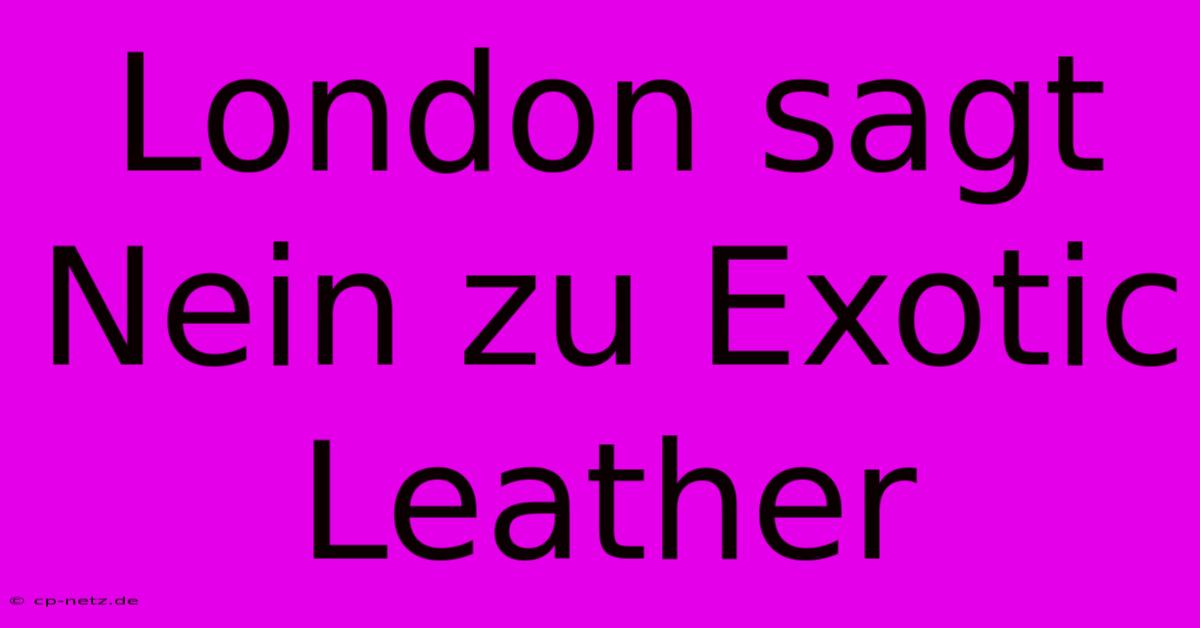 London Sagt Nein Zu Exotic Leather