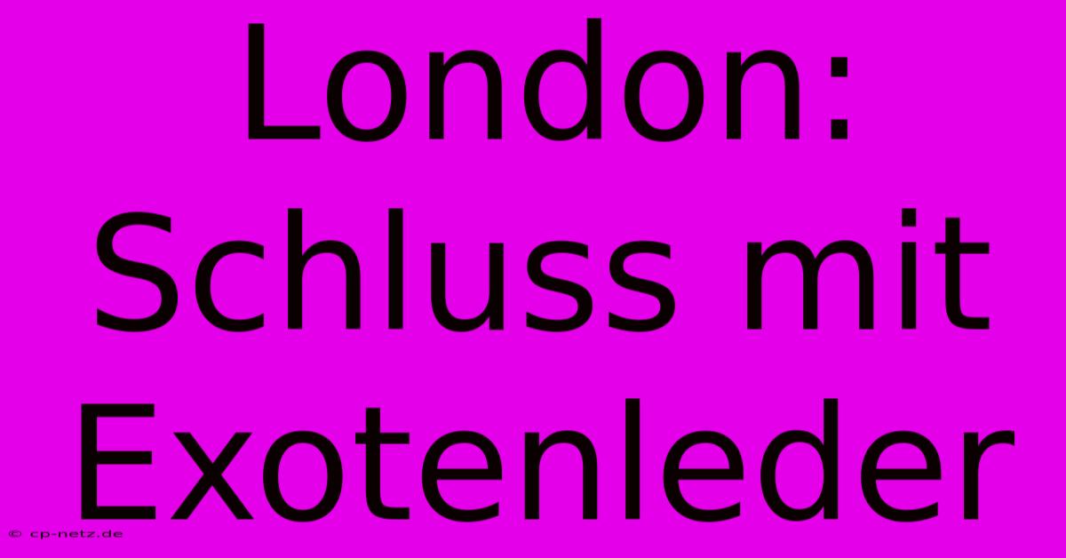 London: Schluss Mit Exotenleder