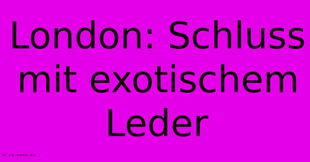 London: Schluss Mit Exotischem Leder