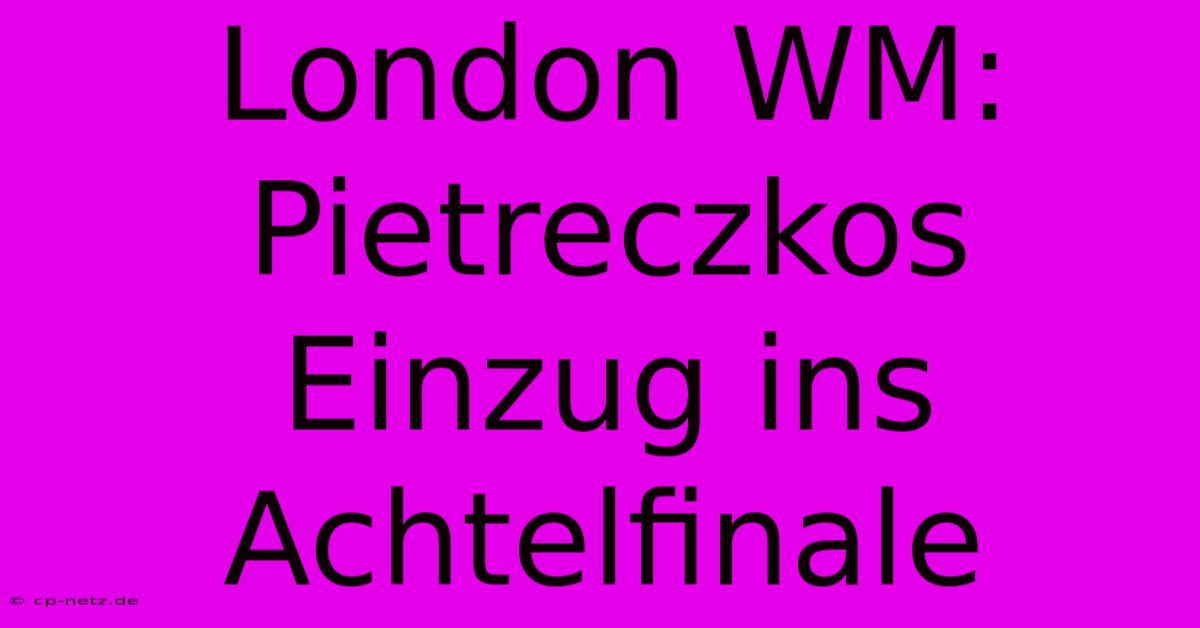 London WM: Pietreczkos Einzug Ins Achtelfinale