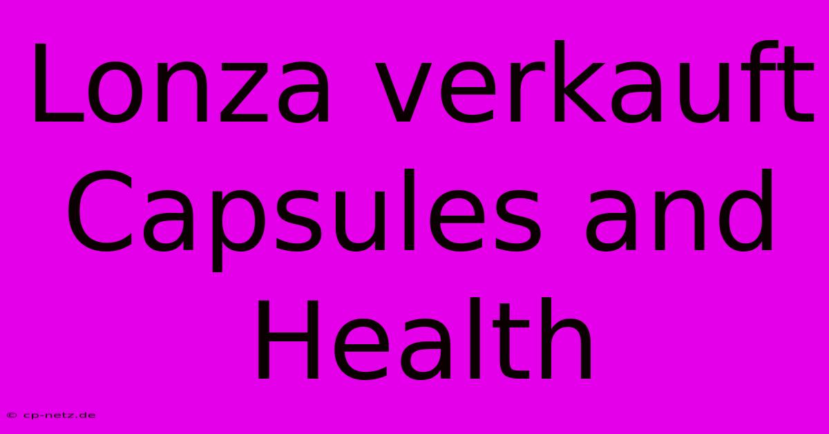 Lonza Verkauft Capsules And Health