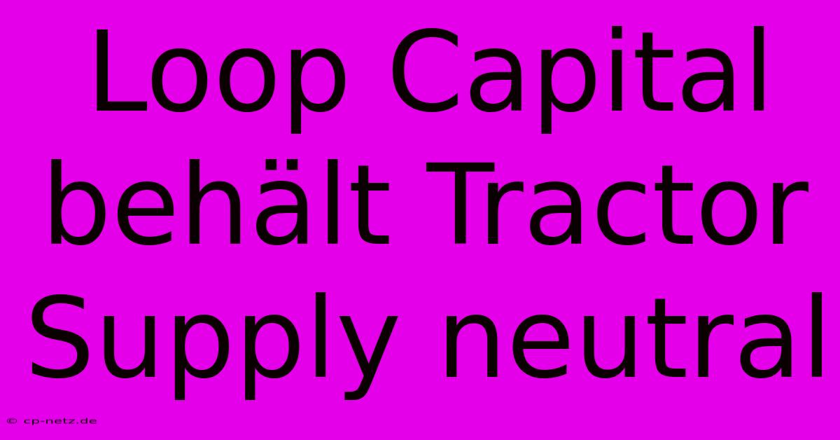 Loop Capital Behält Tractor Supply Neutral