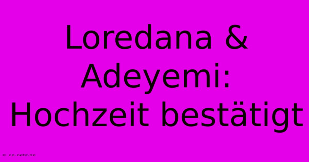 Loredana & Adeyemi: Hochzeit Bestätigt