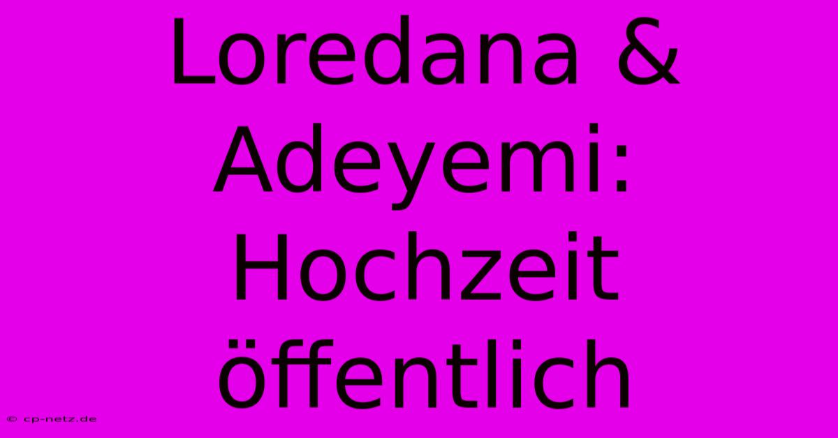 Loredana & Adeyemi: Hochzeit Öffentlich