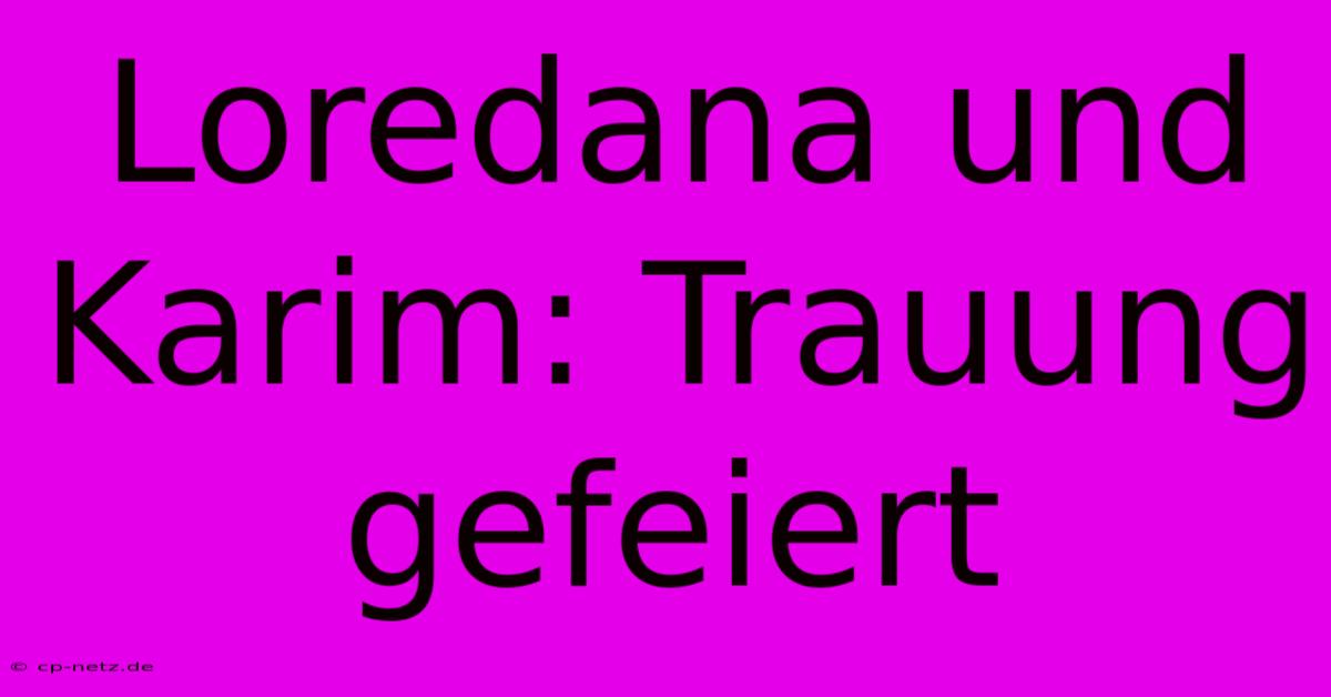 Loredana Und Karim: Trauung Gefeiert