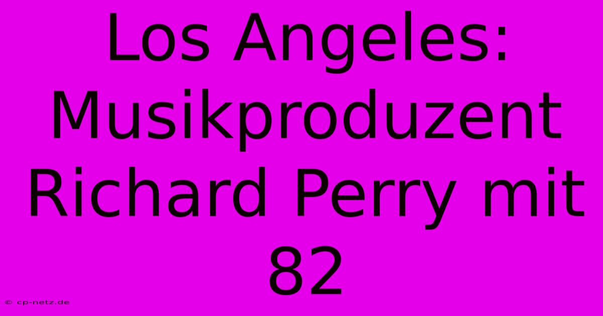 Los Angeles: Musikproduzent Richard Perry Mit 82