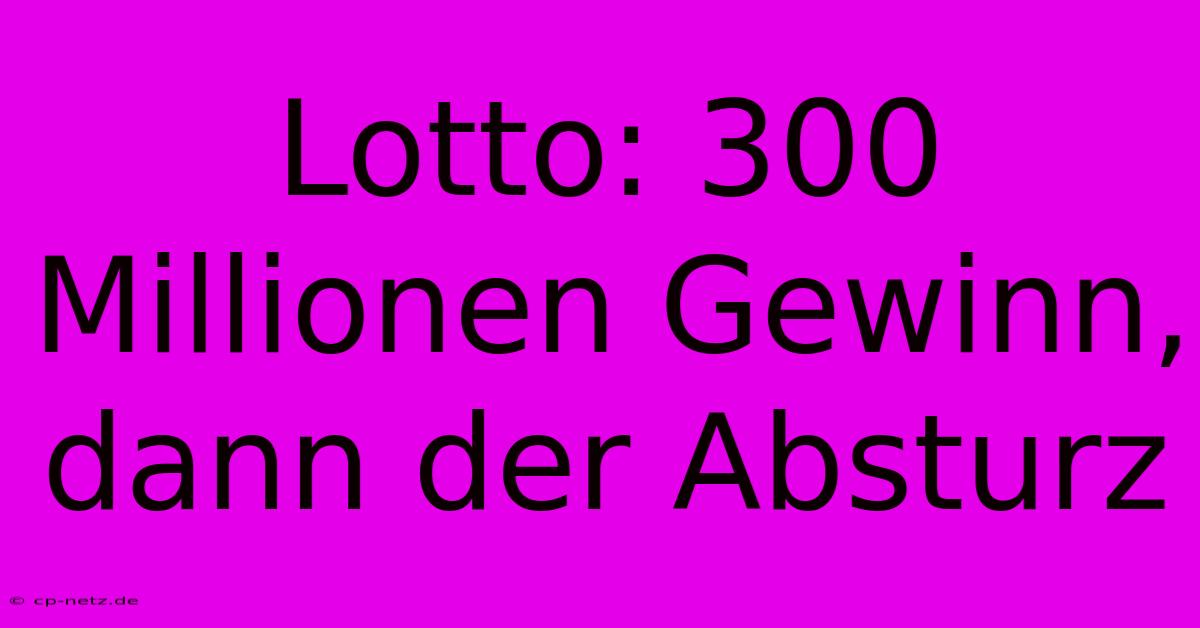 Lotto: 300 Millionen Gewinn, Dann Der Absturz