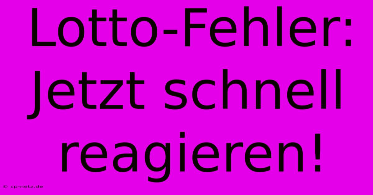 Lotto-Fehler: Jetzt Schnell Reagieren!