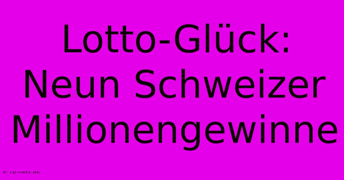 Lotto-Glück: Neun Schweizer Millionengewinne