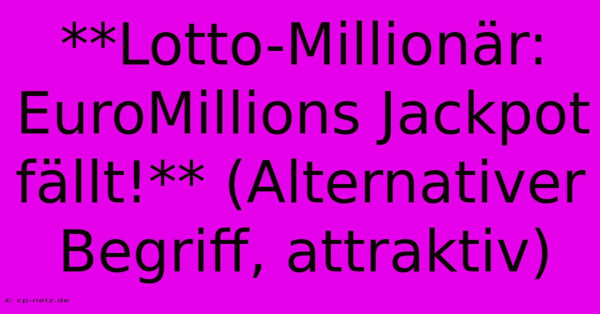 **Lotto-Millionär: EuroMillions Jackpot Fällt!** (Alternativer Begriff, Attraktiv)