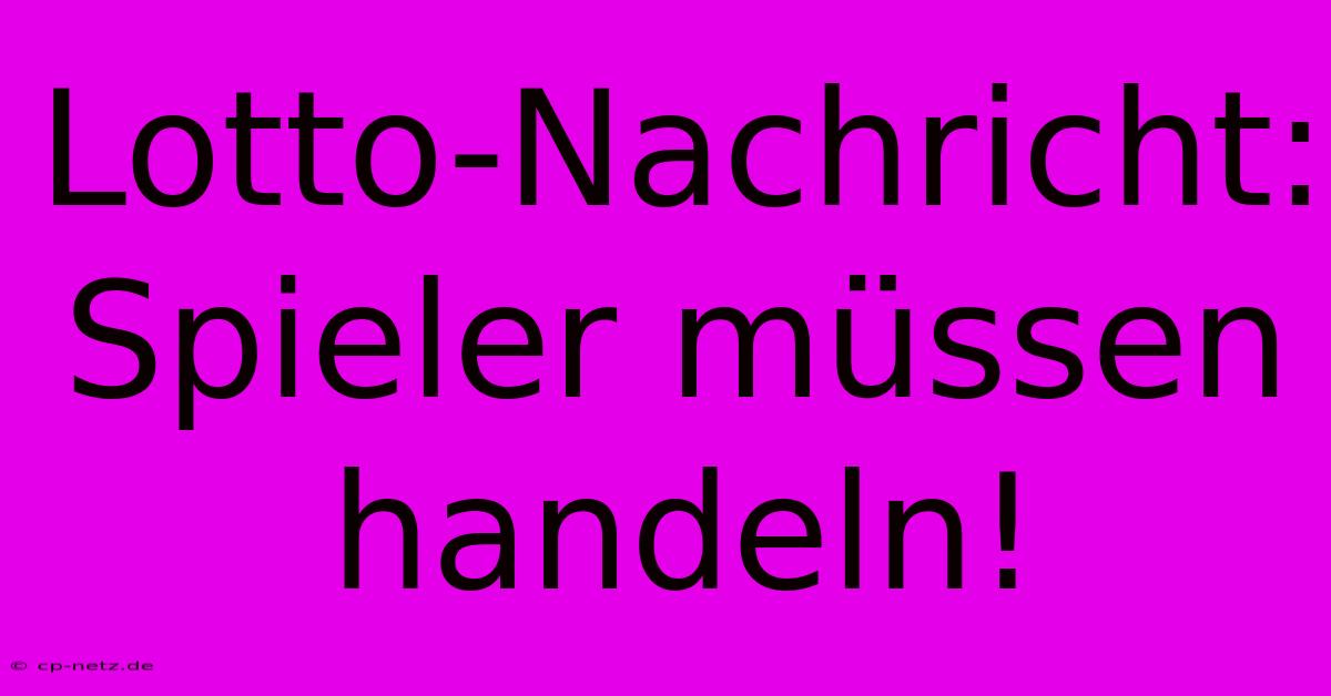 Lotto-Nachricht: Spieler Müssen Handeln!