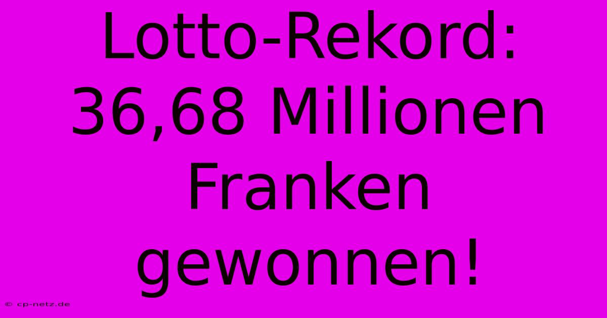 Lotto-Rekord: 36,68 Millionen Franken Gewonnen!