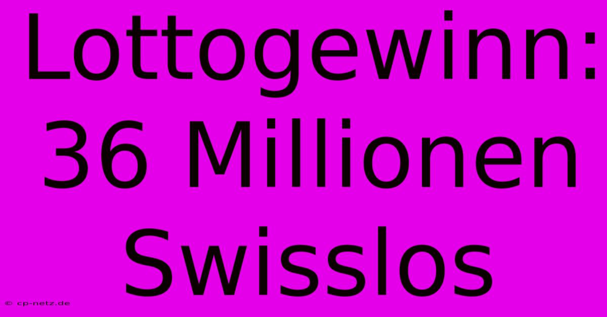 Lottogewinn: 36 Millionen Swisslos