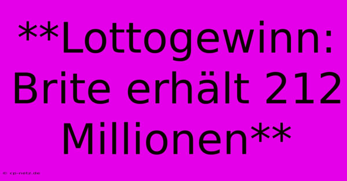 **Lottogewinn: Brite Erhält 212 Millionen**