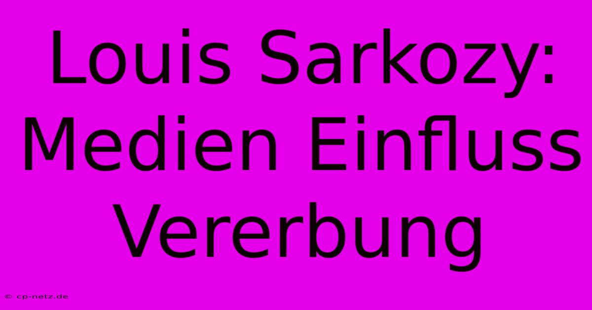 Louis Sarkozy:  Medien Einfluss Vererbung