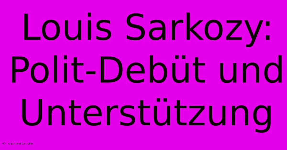 Louis Sarkozy: Polit-Debüt Und Unterstützung