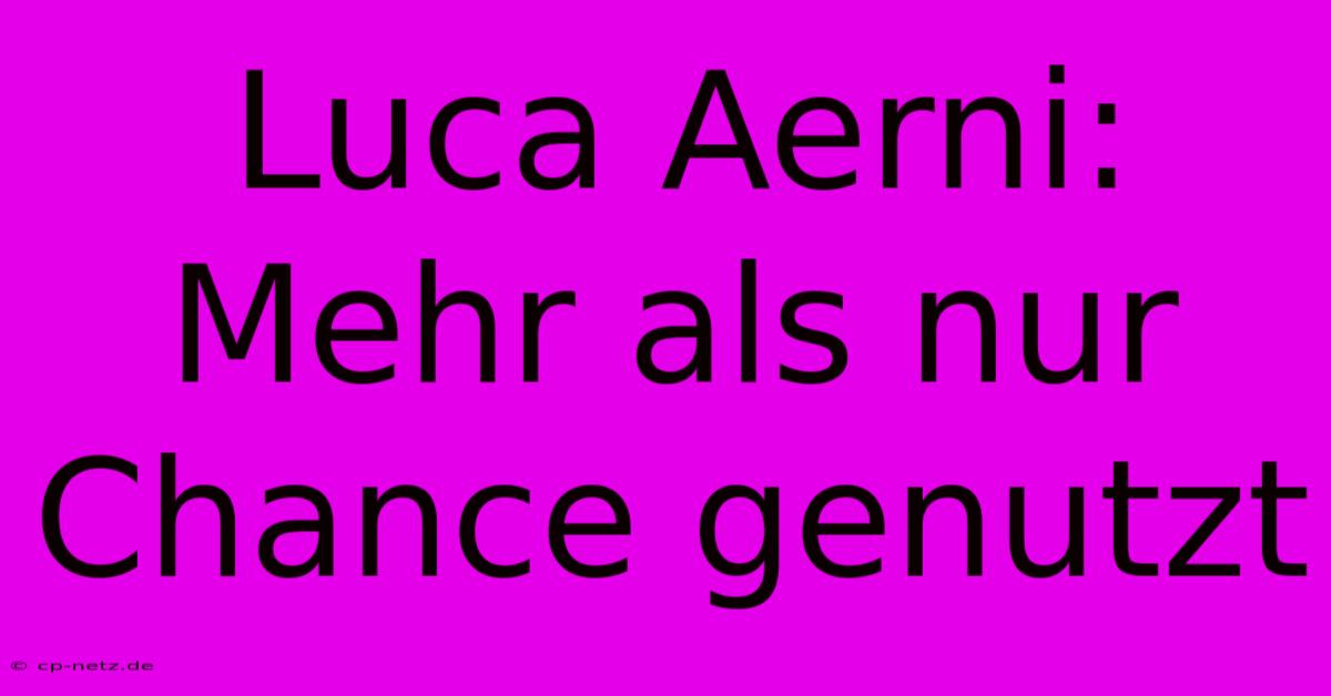 Luca Aerni: Mehr Als Nur Chance Genutzt