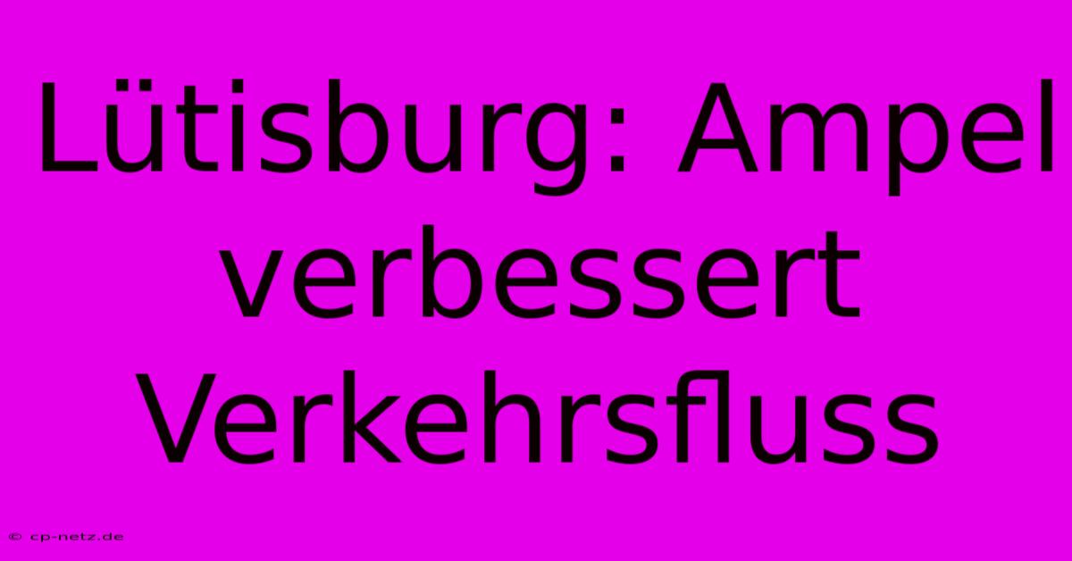 Lütisburg: Ampel Verbessert Verkehrsfluss