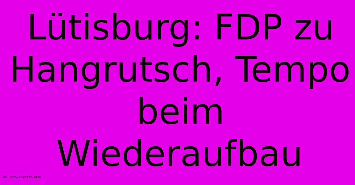 Lütisburg: FDP Zu Hangrutsch, Tempo Beim Wiederaufbau