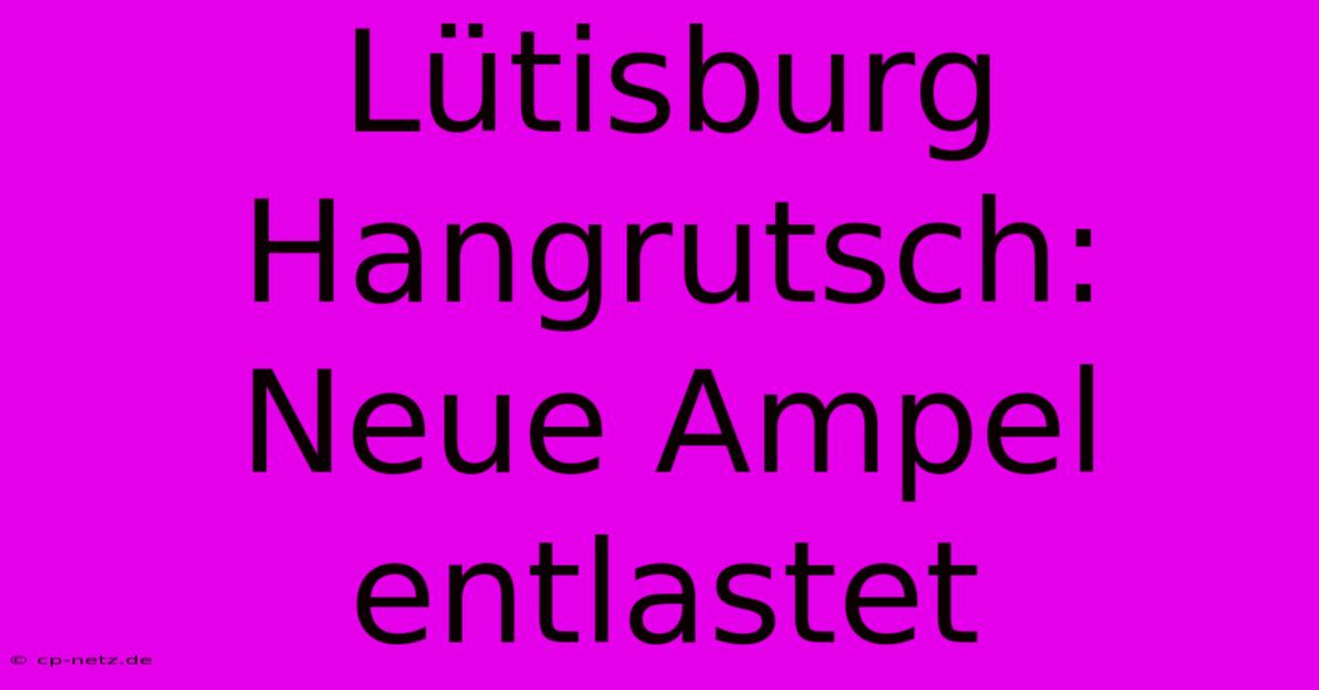 Lütisburg Hangrutsch: Neue Ampel Entlastet