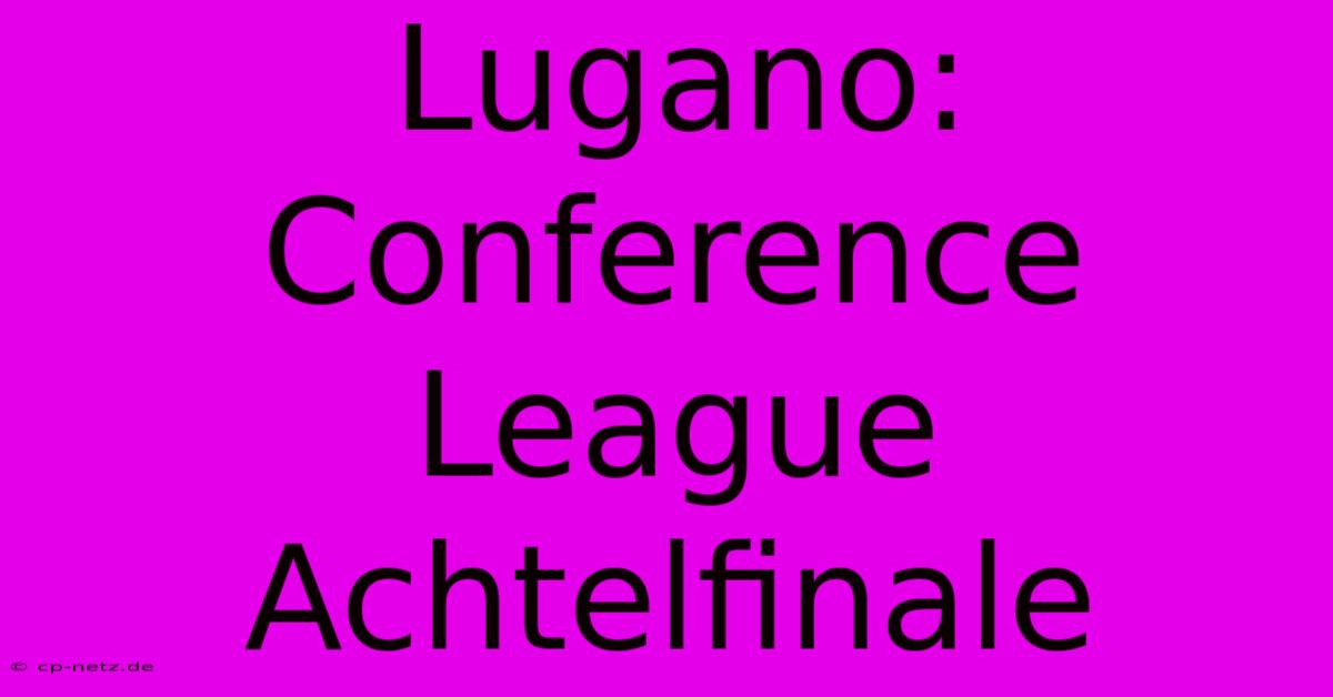 Lugano: Conference League Achtelfinale