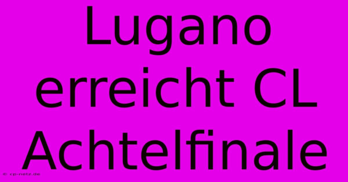 Lugano Erreicht CL Achtelfinale