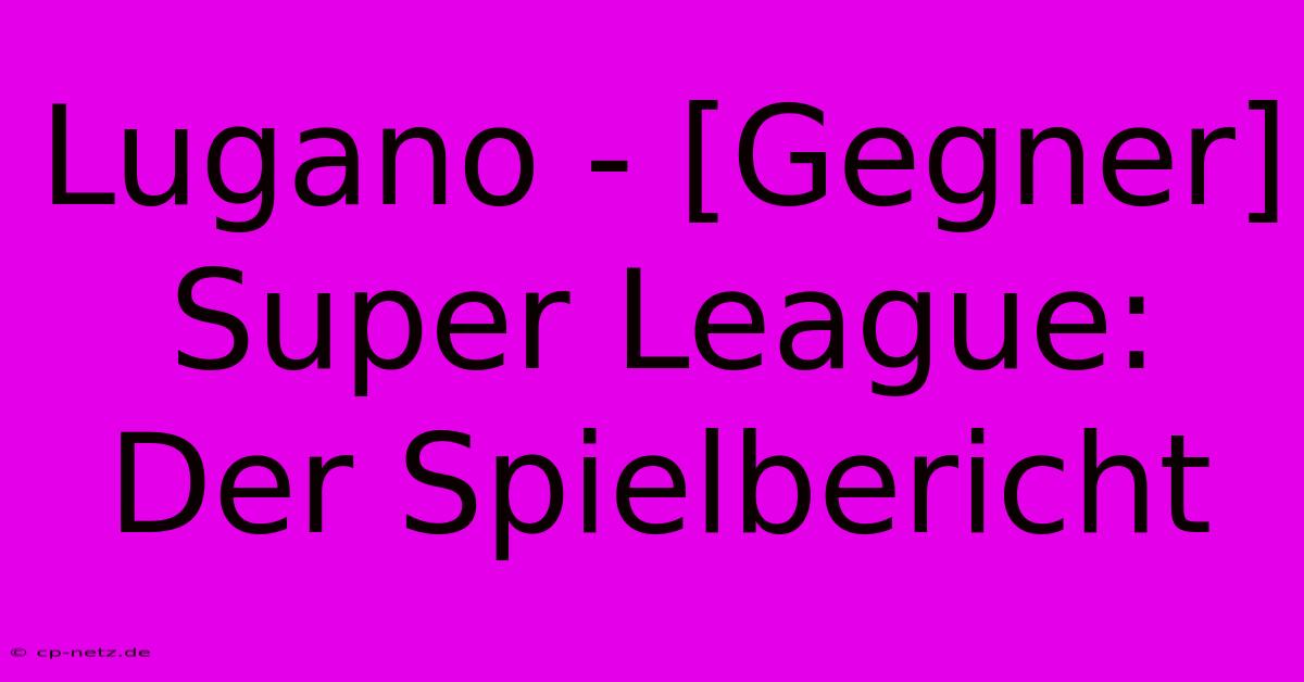 Lugano - [Gegner] Super League: Der Spielbericht