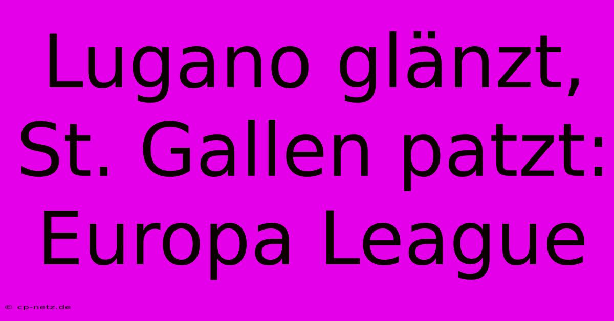 Lugano Glänzt, St. Gallen Patzt: Europa League