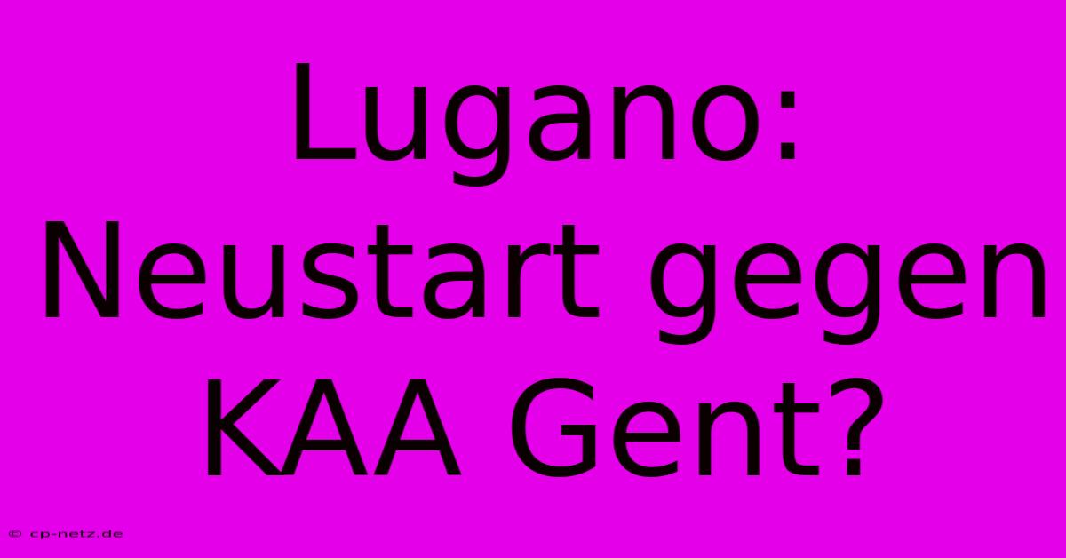 Lugano: Neustart Gegen KAA Gent?