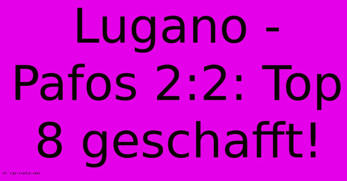 Lugano - Pafos 2:2: Top 8 Geschafft!